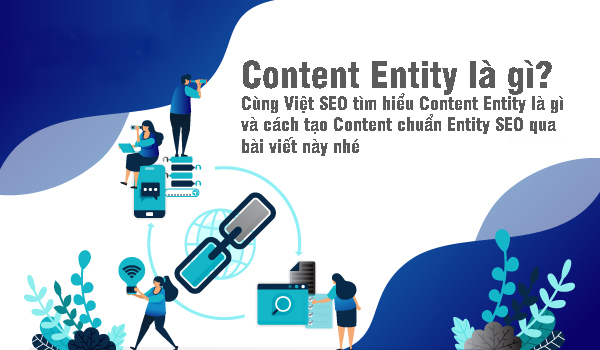Content Entity là gì và cách tạo Content chuẩn Entity SEO?